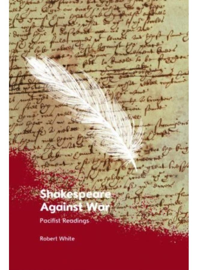 Shakespeare Against War : Pacifist Readings 