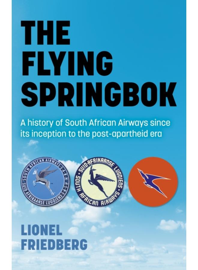 Flying Springbok, The : A history of South African Airways since its inception to the post-apartheid era 