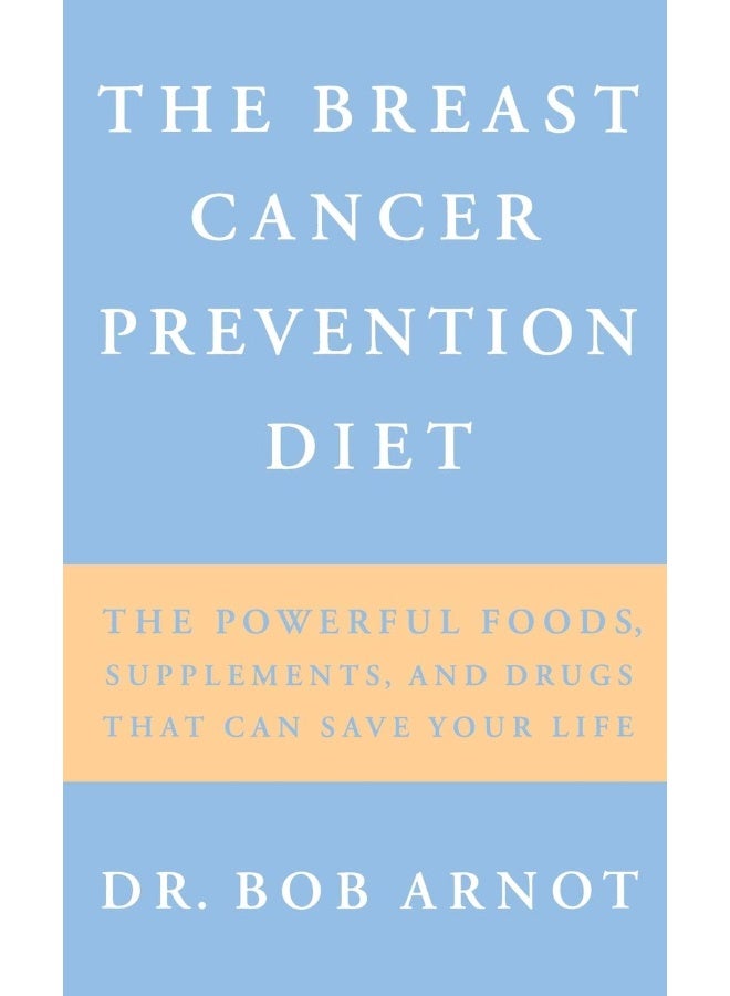 The Breast Cancer Prevention Diet: The Powerful Foods, Supplements and Drugs That Can Save Your Life