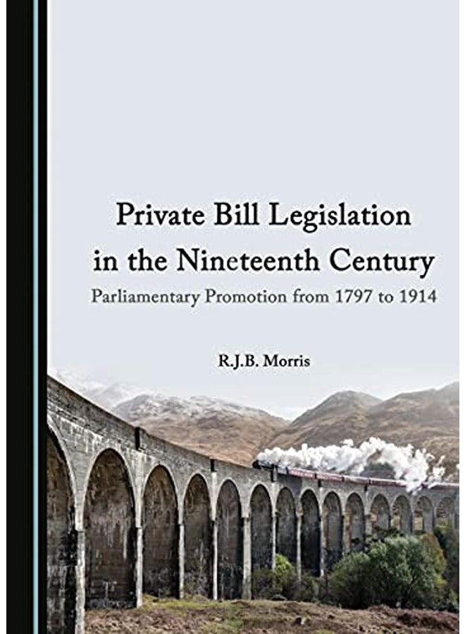 Private Bill Legislation in the Nineteenth Century: Parliamentary Promotion from 1797 to 1914