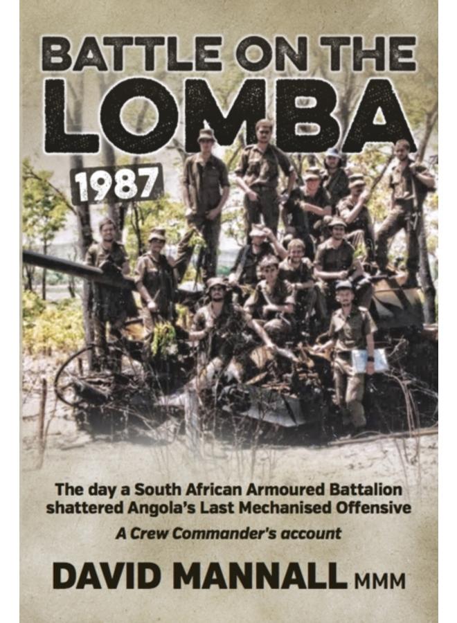 Battle on the Lomba 1987 : The Day a South African Armoured Battalion Shattered Angola's Last Mechanized Offensive - a Crew Commander's Account 