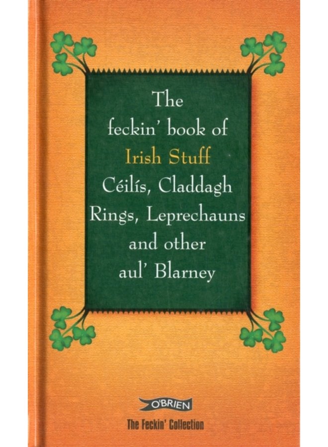 The Feckin Book of Irish Stuff Ceilis Claddagh rings Leprechauns Other Aul Blarney - Hardback