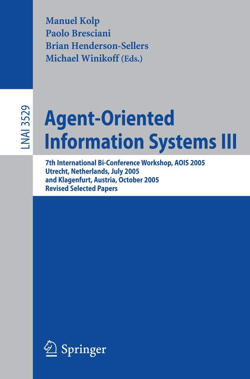 Agent-Oriented Information Systems III: 7th International Bi-Conference Workshop, AOIS 2005, Utrecht, The Netherlands, July 26, 2005, and Klagenfurt, Austria, October 27, 2005, Revised Selected Papers