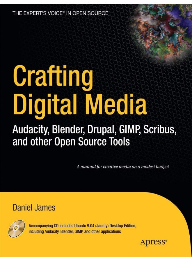 Crafting Digital Media: Audacity, Blender, Drupal, GIMP, Scribus, and other Open Source Tools 