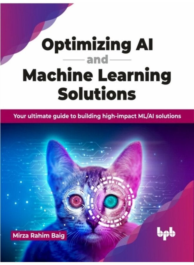 Optimizing AI and Machine Learning Solutions Your ultimate guide to building high impact ML AI solutions - Paperback