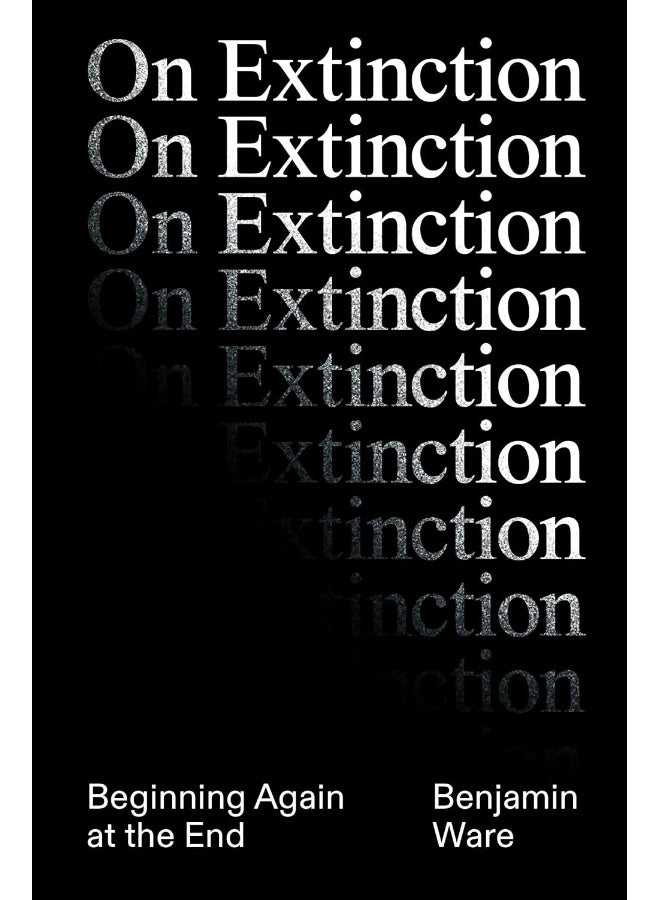 On Extinction: Beginning Again At The End