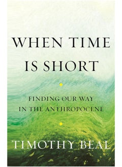 When Time Is Short: Finding Our Way in the Anthropocene 