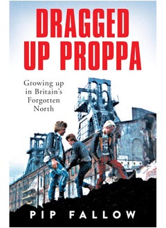 Dragged Up Proppa: Growing up in Britain's Forgotten North 