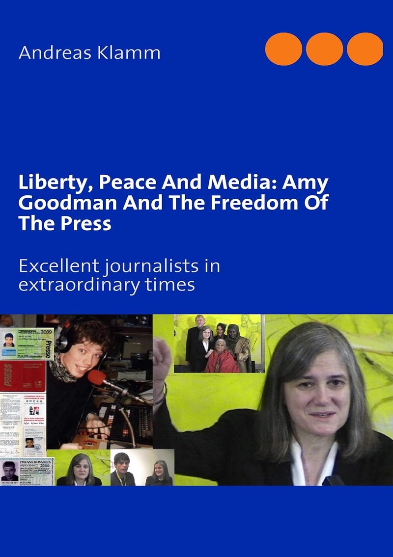 Liberty, Peace And Media: Amy Goodman And The Freedom Of The Press:Excellent journalists in extraordinary times