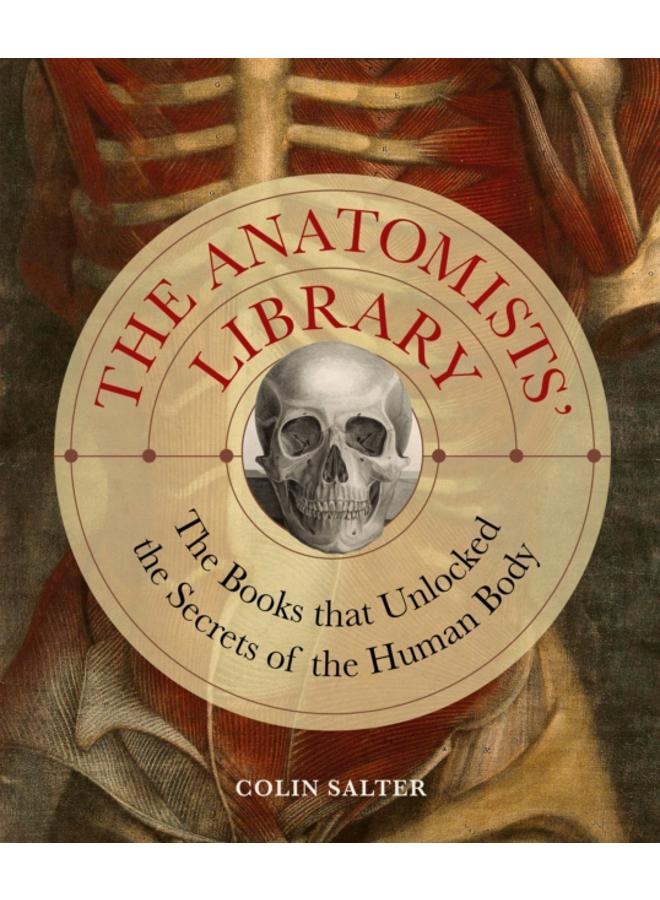 The Anatomists' Library : The Books that Unlocked the Secrets of the Human Body Volume 4 