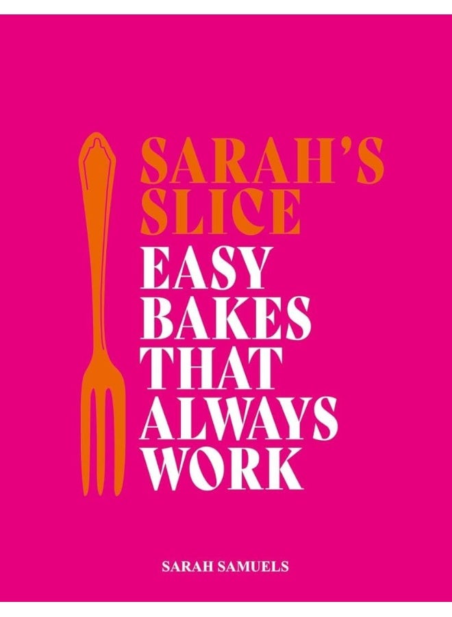 Sarah's Slice: Easy Bakes that Always Work