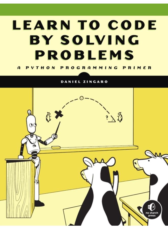 Learn To Code By Solving Problems : A Python Programming Primer