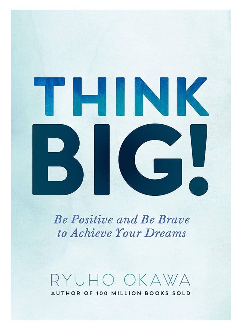 Think Big!: Be Positive and be Brave to Achieve Your Dreams 