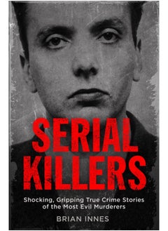 Serial Killers : Shocking, Gripping True Crime Stories of the Most Evil ...