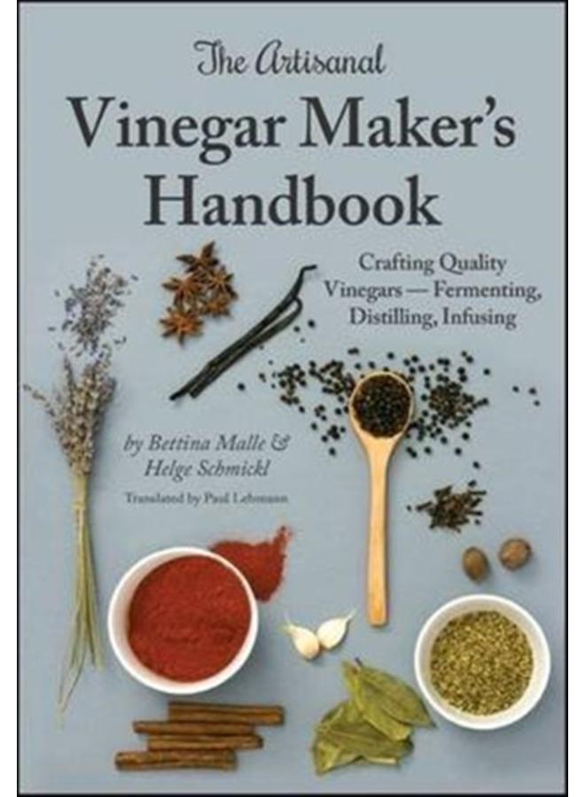 The Artisanal Vinegar Maker's Handbook : Crafting Quality Vinegars Fermenting, Distilling, Infusing 