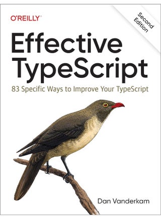 Effective TypeScript: 83 Specific Ways to Improve Your TypeScript