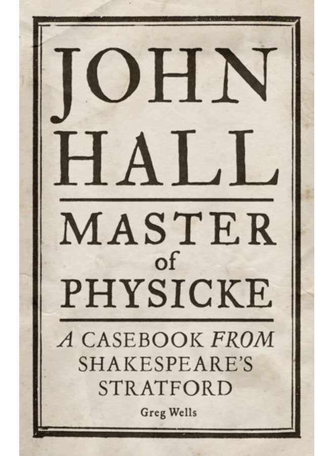 John Hall Master of Physicke A Casebook from Shakespeare s Stratford - Hardback