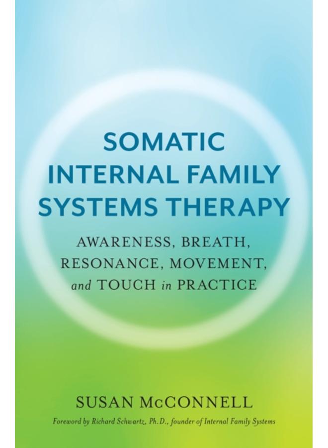 Somatic Internal Family Systems Therapy : Awareness, Breath, Resonance, Movement, and Touch in Practice