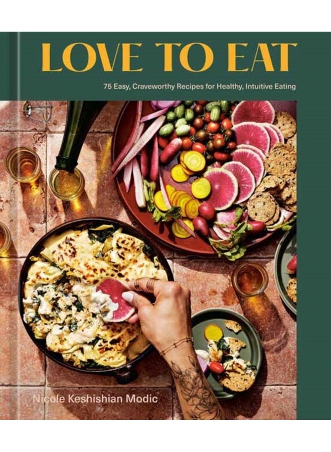 Love to Eat : 75 Easy, Craveworthy Recipes for Healthy, Intuitive Eating A Cookbook