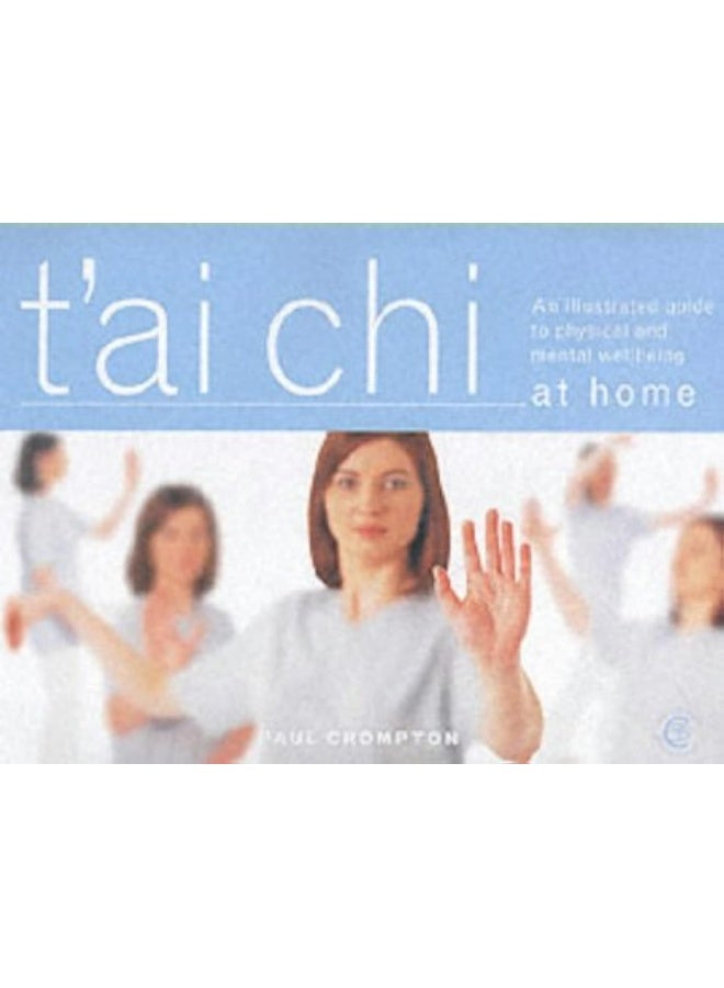 Carroll & Brown Publishers Limited T'ai Chi at Home: An Illustrated Guide to the Mastery of the Essential Movements That Promote Physical and Mental Wellbeing