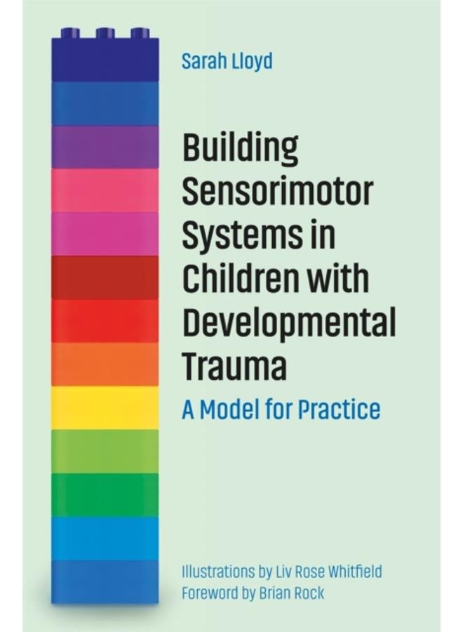 Building Sensorimotor Systems in Children with Developmental Trauma : A Model for Practice 