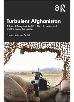 Turbulent Afghanistan: A Critical Analysis of the US Politics of Confinement and the Rise of the Taliban 