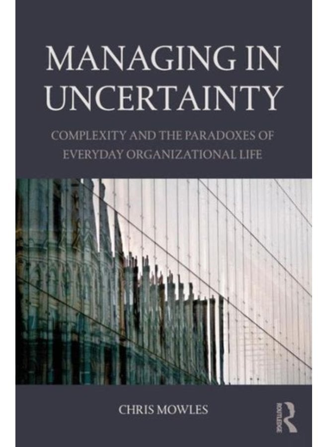 Managing in Uncertainty Complexity and the paradoxes of everyday organizational life - Paperback