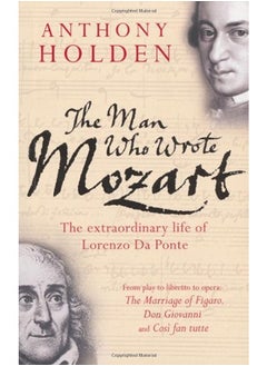 The Man Who Wrote Mozart: The Extraordinary Life Of Lorenzo Da Ponte 