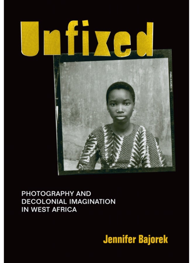 Unfixed : Photography and Decolonial Imagination in West Africa 