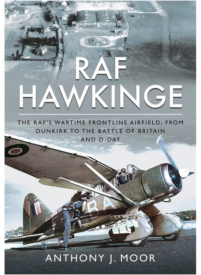 RAF Hawkinge: The RAF s Wartime Frontline Airfield; From Dunkirk to the Battle of Britain and D-Day