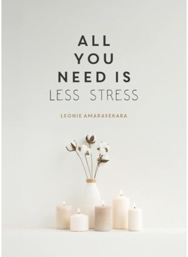 All You Need Is Less Stress Find Calm Every Day Via Simple Tips And Exercises