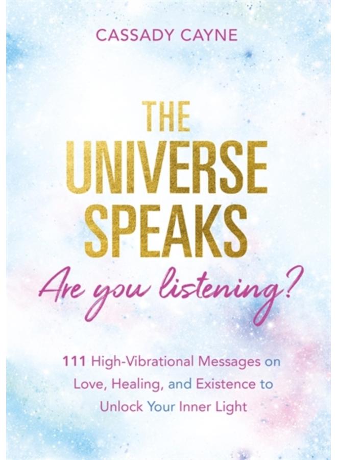 The Universe Speaks, Are You Listening? : 111 High-Vibrational Oracle Messages on Love, Healing, and Existence to Unlock Your Inner Light 