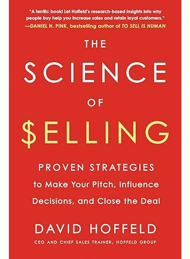 The Science Of Selling Proven Strategies To Make Your Pitch Influence Decisions And Close The Dea