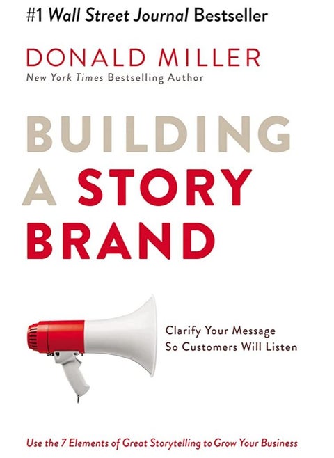 Building a StoryBrand: Clarify Your Message So Customers Will Listen