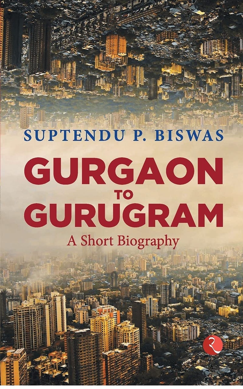 Gurgaon to Gurugram: A Short Biography 