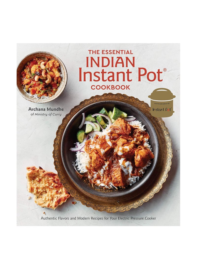 The Essential Indian Instant Pot Cookbook Authentic Flavors and Modern Recipes for Your Electric Pressure Cooker 