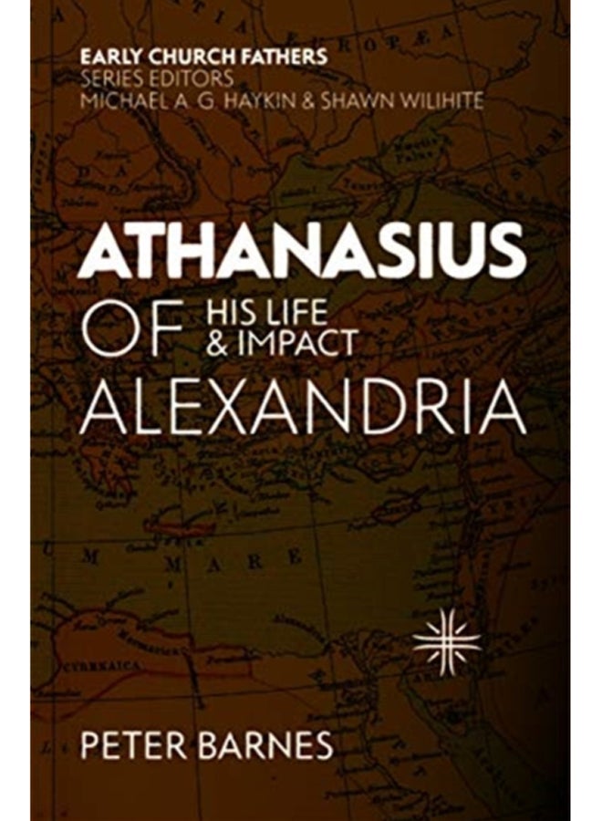 Athanasius of Alexandria : His Life and Impact 