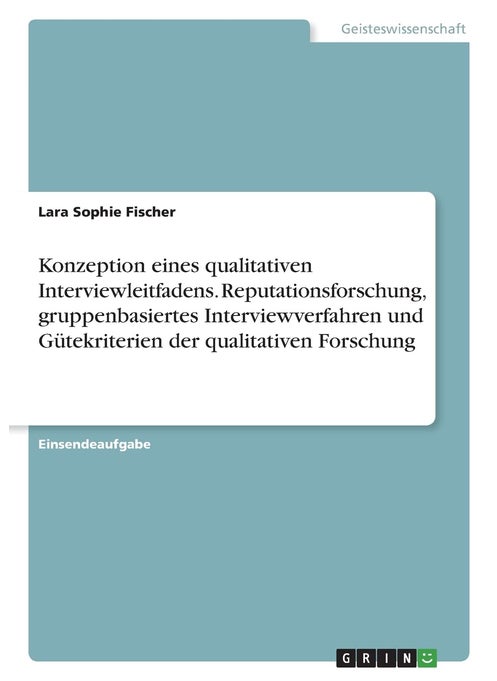 Konzeption eines qualitativen Interviewleitfadens. Reputationsforschung, gruppenbasiertes Interviewverfahren und Gütekriterien der qualitativen Forschung