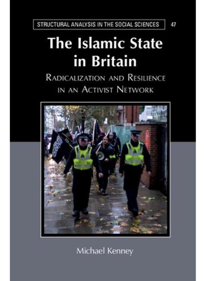 The Islamic State in Britain: Radicalization and Resilience in an Activist Network (Structural Analysis in the Social Sciences) 