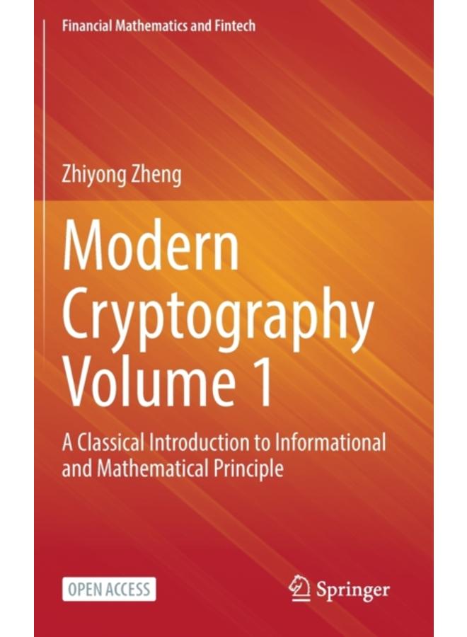 Modern Cryptography Volume 1 : A Classical Introduction to Informational and Mathematical Principle 