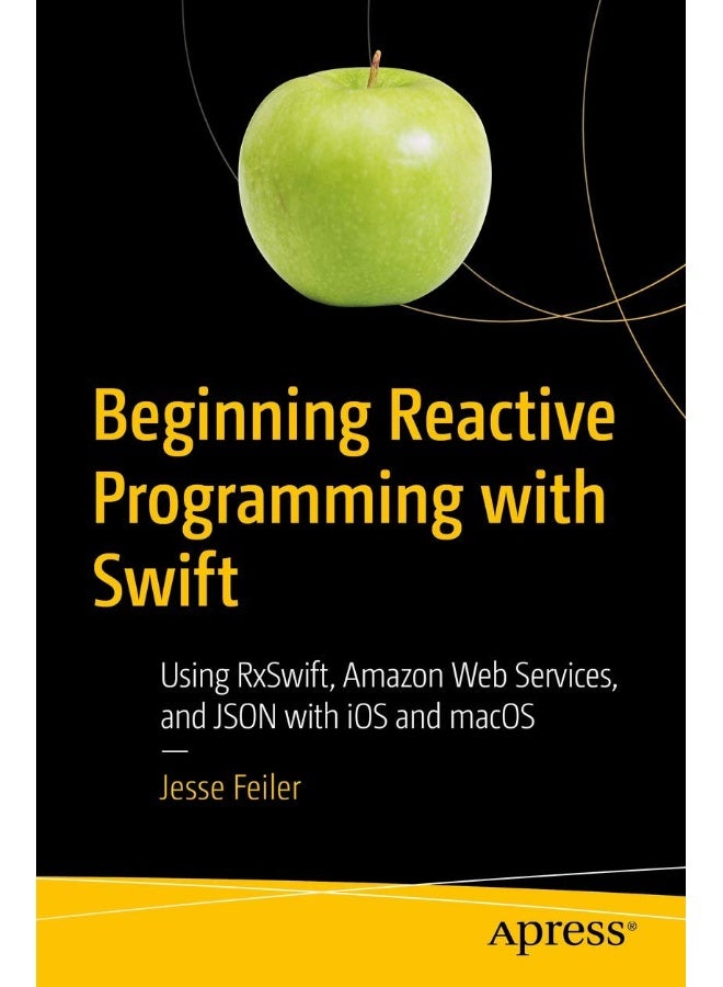Beginning Reactive Programming with Swift: Using RxSwift, Amazon Web Services, and JSON with iOS and macOS