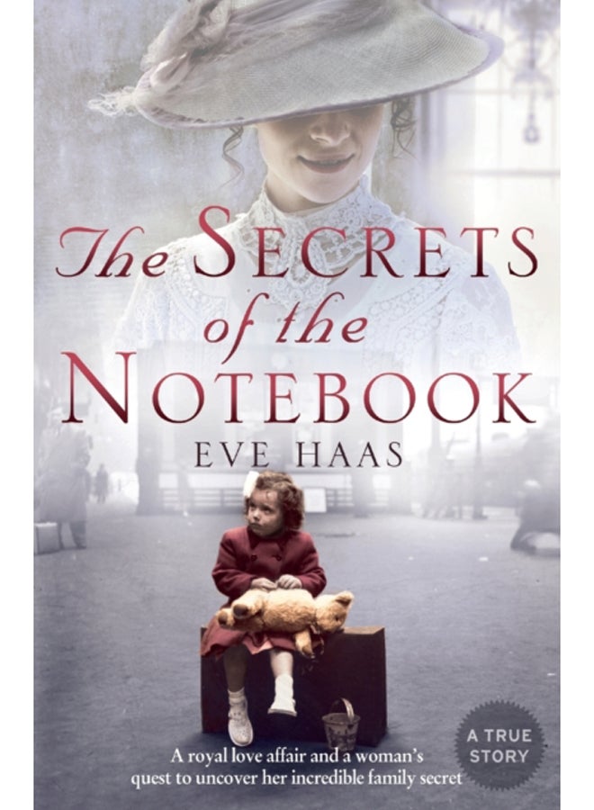 The Secrets of the Notebook : A Royal Love Affair and a Woman's Quest to Uncover Her Incredible Family Secret 