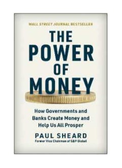 The Power of Money How Governments and Banks Create Money and Help Us All Prosper 