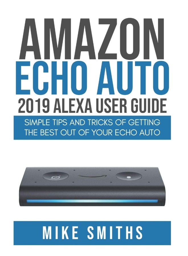 Independently Published Amazon Echo Auto: 2019 Alexa User Guide: Simple Tips and Tricks of Getting the Best out of your Echo Auto - Image 1