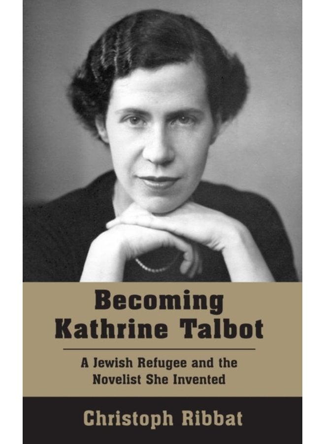 Becoming Kathrine Talbot A Jewish Refugee and the Novelist She Invented - Paperback