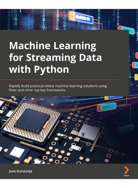 Machine Learning for Streaming Data with Python: Rapidly build practical online machine learning solutions using River and other top key frameworks