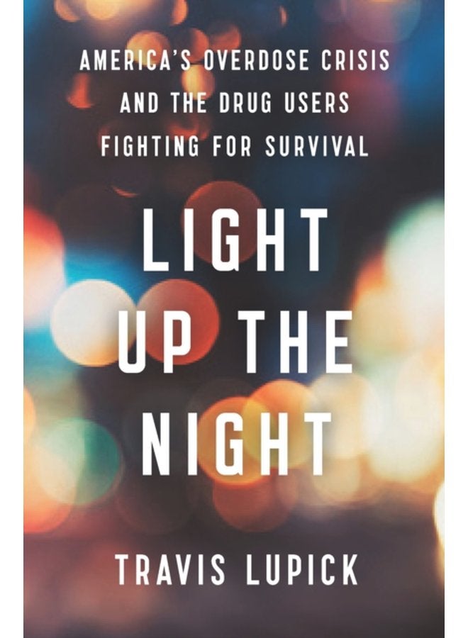 Light Up the Night America s Overdose Crisis and the Drug Users Fighting for Survival - Hardback