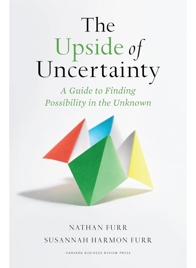 The Upside of Uncertainty: A Guide to Finding Possibility in the Unknown 