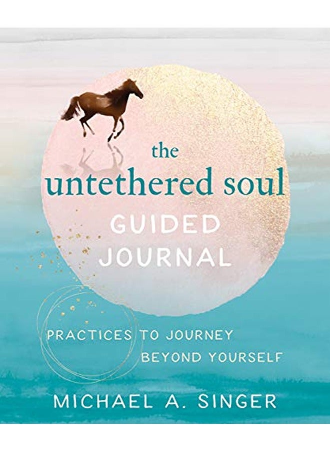 The Untethered Soul Guided Journal: Writing Practices to Journey Beyond Yourself