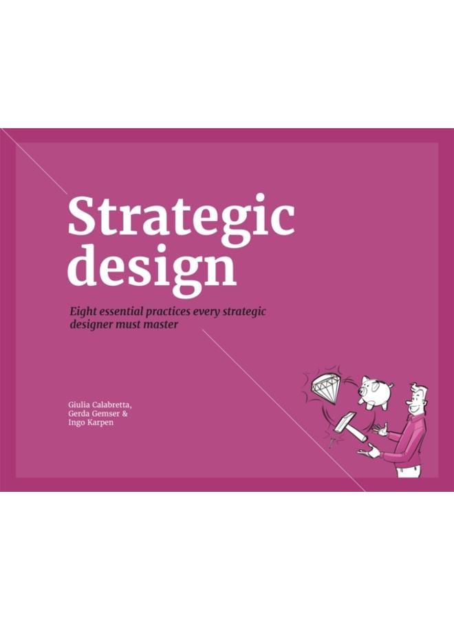 Strategic Design : 8 Essential Practices Every Strategic Designer Must Master 